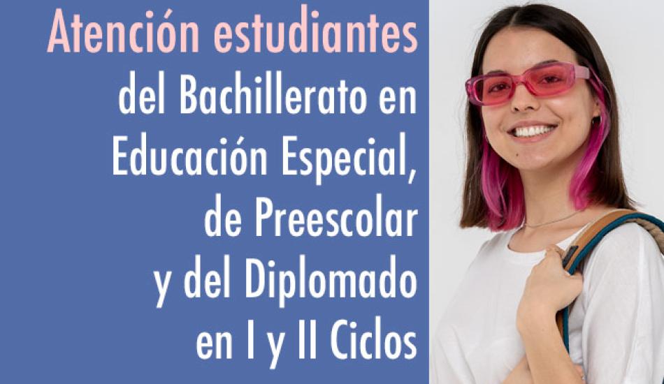 imagen de Atención estudiantes del Bachillerato en Educación Especial, de Preescolar y del Diplomado en I y II Ciclos